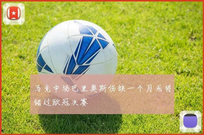 马竞中场巴里奥斯伤缺一个月或将错过欧冠决赛